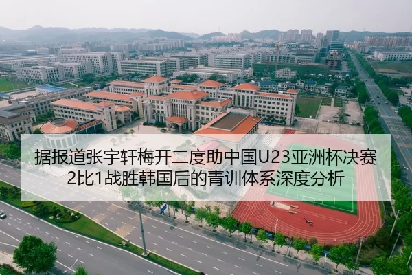 据报道张宇轩梅开二度助中国U23亚洲杯决赛2比1战胜韩国后的青训体系深度分析